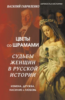 Цветы со шрамами. Судьбы женщин в русской истории. Измена, дружба, насилие и любовь 