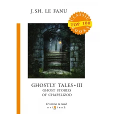 Ghostly Tales 3. Ghost Stories of Chapelizod = Рассказы о призраках 3: на англ.яз
