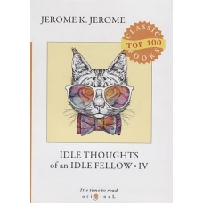 Idle Thoughts of an Idle Fellow IV = Праздные мысли праздного человека IV: на англ.яз