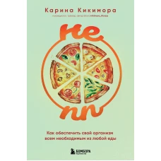 НЕ ПП. Как обеспечить свой организм всем необходимым из любой еды