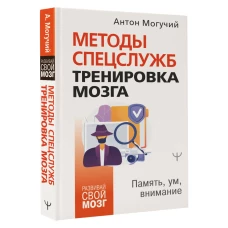 Антон Могучий: Методы спецслужб. Тренировка мозга. Память, ум, внимание