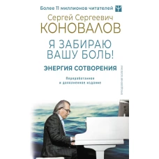 Энергия Сотворения. Я забираю вашу боль! Слово о Докторе. Переработанное и дополненное издание