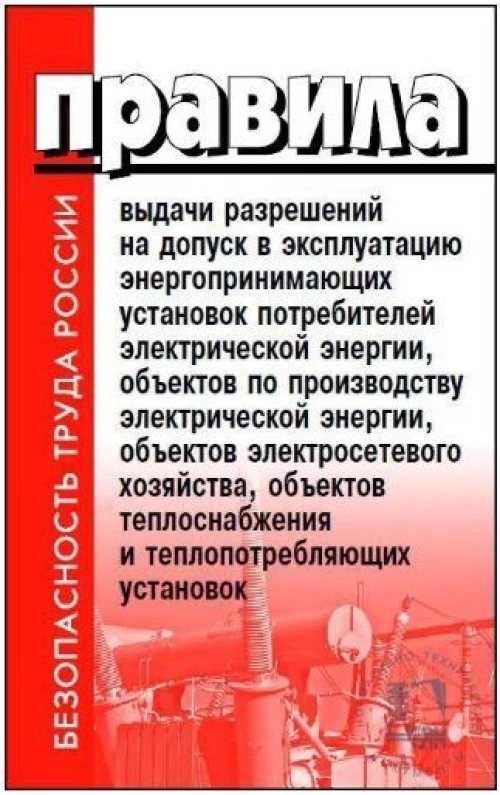 Правила выдачи разрешений на допуск в эксплуатацию энергопринимающих установок потребителей электрической энергии, объектов по производству электрической энергии, объектов электросетевого хозяйства, объектов теплоснабжения и теплопотребляющих установ