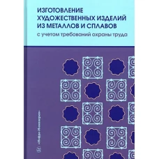 Изготовление художественных изделий из металлов и сплавов с учетом требований охраны труда: Учебное пособие