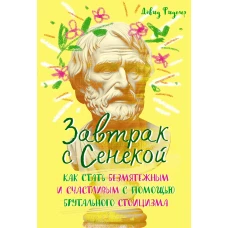 Завтрак с Сенекой. Как стать безмятежным и счастливым с помощью брутального стоицизма