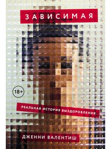 Зависимая: Реальная история выздоровления