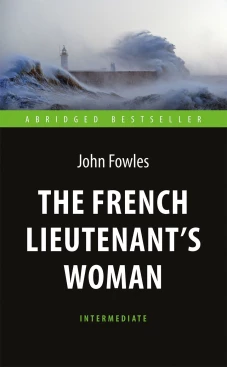 Женщина французского лейтенанта (The French Lieutenent&rsquo;s Woman). Адаптир. книга для чтения на английском языке. Intermediate