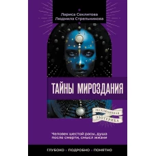 Тайны мироздания. Человек шестой расы, душа после смерти, смысл жизни