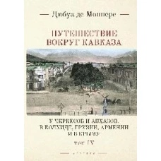 Путешествие вокруг Кавказа.У черкесов и абхазов,в Колхиде,Грузии,Армении и в Крыму.Т.IV