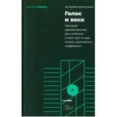 Голос и воск. Звучащая художественная речь в России в 1900&ndash;1930-е годы: поэзия, звукозапись, перформанс