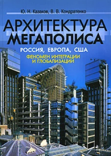 Архитектура мегаполиса: Россия, Европа, США. Феномен интеграции и глобализации Казаков. Казаков Ю. Н.,Кондратенко В. В