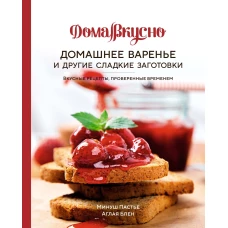 Домашнее варенье и другие сладкие заготовки: Вкусные рецепты, проверенные временем