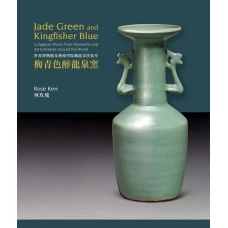 Jade Green and Kingfisher Blue: Longquan Wares from Museums and Art Institutes Around the World