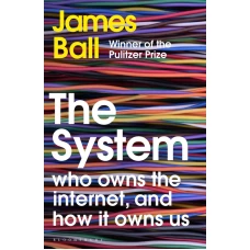 The System: Who Owns the Internet, and How It Owns Us