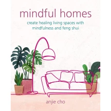 Mindful Homes: Create healing living spaces with mindfulness and feng shui