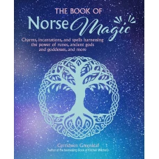 The Book of Norse Magic: Charms, incantations and spells harnessing the power of runes, ancient gods and goddesses, and more