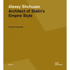 Alexey Shchusev. Architect of Stalin&#039;s Empire Style