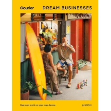 Dream Businesses: Live and work on your own terms: New Ventures Across the Globe That Inspire and Excite