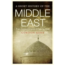 Short History of the Middle East: From Anceint Empires to Islamic State