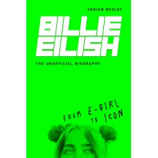 Billie Eilish: From E-girl to Icon The Unofficial Biography