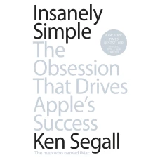 Insanely Simple: The Obsession That Drives Apple&#039;s Success