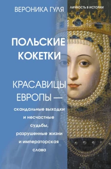 Польские кокетки. Красавицы Европы &mdash; скандальные выходки и несчастные судьбы, разрушенные жизни и императорская слава