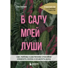 В саду моей души. Как любовь к растениям способна изменить жизнь и исцелить душу