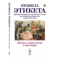 Жизнь в свете, дома и при дворе: Правила этикета, предназначенные для высших слоев российского общества конца XIX века. (Репринтное воспроизведение издания 1890г. Дореволюционные правила орфографии русского языка)