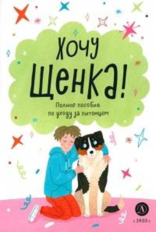 Хочу щенка! Полное пособие по уходу за питомцем