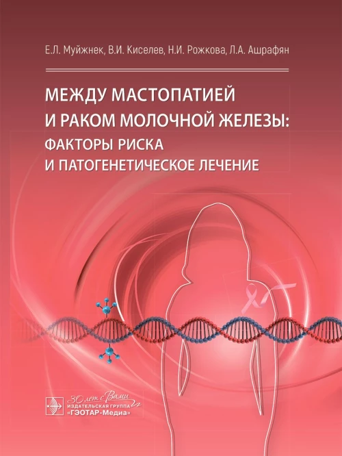 Между мастопатией и раком молочной железы: факторы риска и патогенетическое лечение / Е. Л. Муйжнек, В. И. Киселев, Н. И. Рожкова, Л. А. Ашрафян. — Москва : ГЭОТАР-Медиа, 2024. — 336 с. : ил