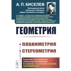 Геометрия: ПЛАНИМЕТРИЯ (для 6&ndash;9 классов средней школы). СТЕРЕОМЕТРИЯ (для 9 и 10 классов средней школы)