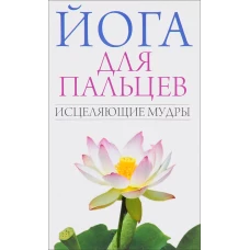 Йога для пальцев. Исцеляющие мудры