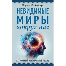 Невидимые миры вокруг нас. Астральный и ментальный планы