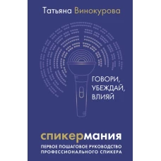 Спикермания. Говори убеждай влияй. Первое пошаговое руководство профессионального спикера