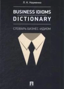 Business Idioms Dictionary.Словарь бизнес-идиом