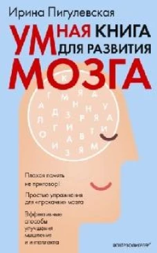 Пигулевская И.С..Умная книга для развития мозга. Плохая память не приговор! Простые упражнения для <