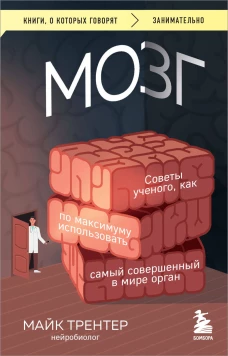 МОЗГ. Советы ученого как по максимуму использовать самый совершенный в мире орган