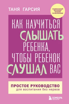 Как научиться слышать ребенка чтобы ребенок слушал вас. Простое руководство для воспитания без нервов