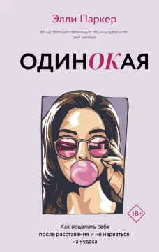 ОдинОКая. Для тех кто предпочел рай шалашу - как исцелить себя после расставания и не нарваться на ч...дака