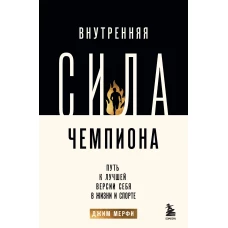 Внутренняя сила чемпиона. Путь к лучшей версии себя в жизни и спорте