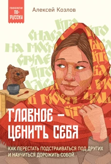 Главное &mdash; ценить себя. Как перестать подстраиваться под других и научиться дорожить собой