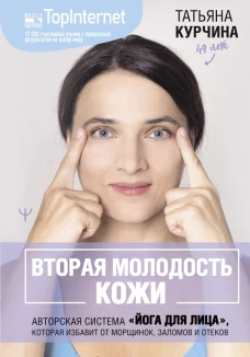 Вторая молодость кожи. Авторская система &laquo;Йога для лица&raquo; которая избавит от морщинок заломов и отеков