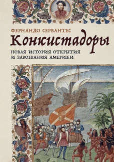 Конкистадоры: Новая история открытия и завоевания Америки