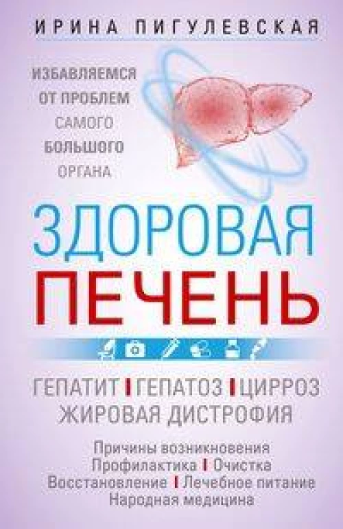 Здоровая печень. Избавляемся от проблем самого большого органа. Гепатит. Гепатоз. Жировая дистрофия.