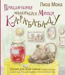 Приключения маленького Мишки Карабабаду. Сказки для всей семьи о любви и дружбе сладких снах больших деревьях и полянах полных ягод