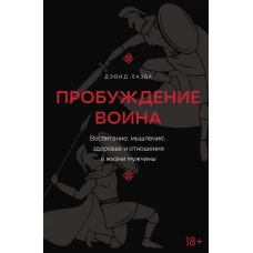 Пробуждение воина. Воспитание мышление здоровье и отношения в жизни мужчины