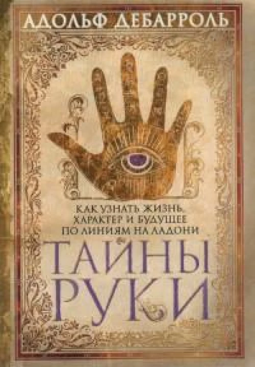 Тайны руки. Как узнать жизнь, характер и будущее по линиям на ладони