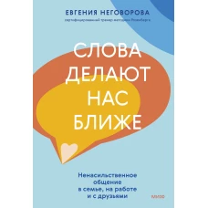 Слова делают нас ближе. Ненасильственное общение в семье на работе и с друзьями