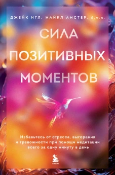 Сила позитивных моментов. Избавьтесь от стресса выгорания и тревожности при помощи медитации всего за одну минуту в день