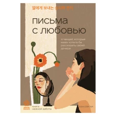 Письма с любовью. 37 вещей которые мама хотела бы рассказать своей дочери